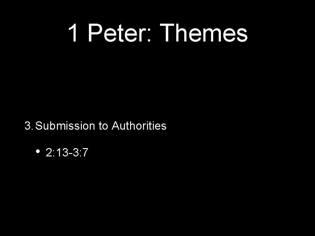 1 Peter: Themes 3. Submission to Authorities • 2: 13 -3: 7 