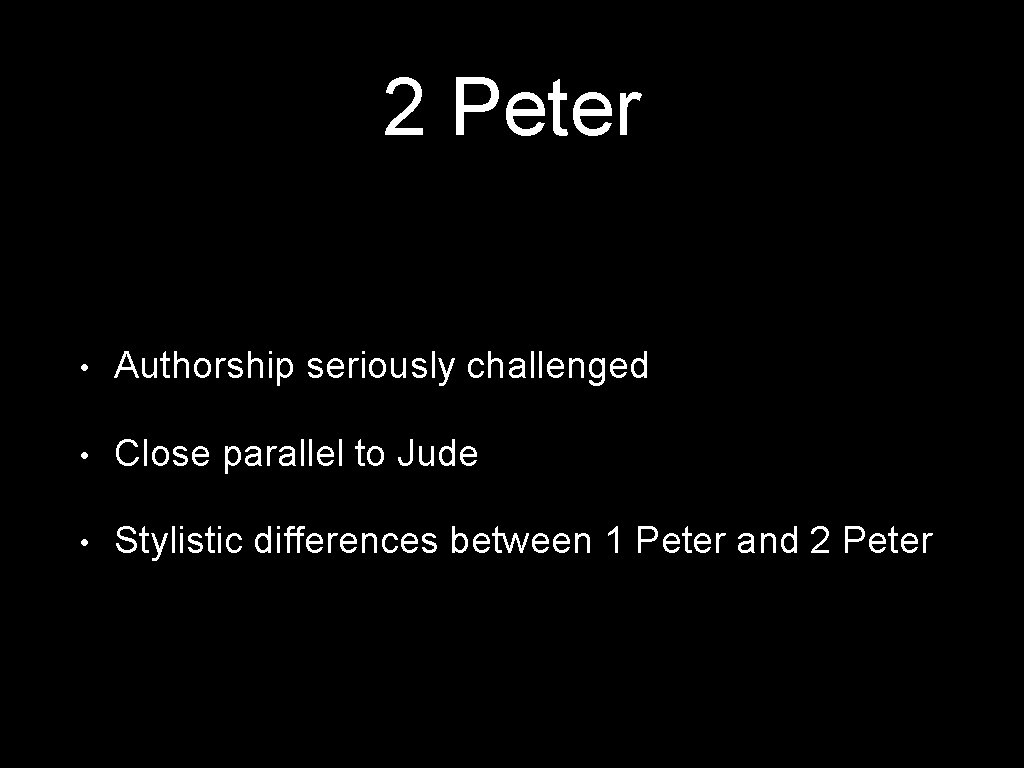 2 Peter • Authorship seriously challenged • Close parallel to Jude • Stylistic differences