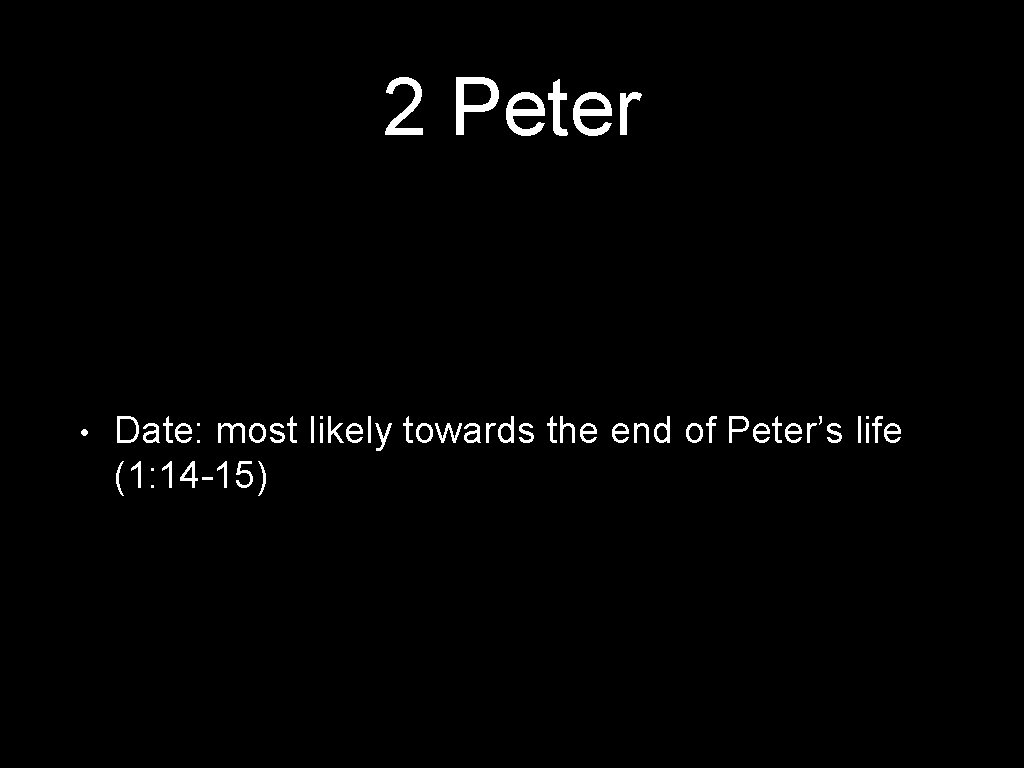 2 Peter • Date: most likely towards the end of Peter’s life (1: 14