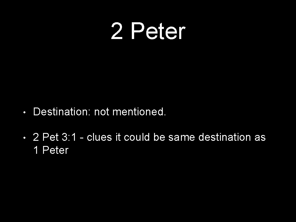 2 Peter • Destination: not mentioned. • 2 Pet 3: 1 - clues it