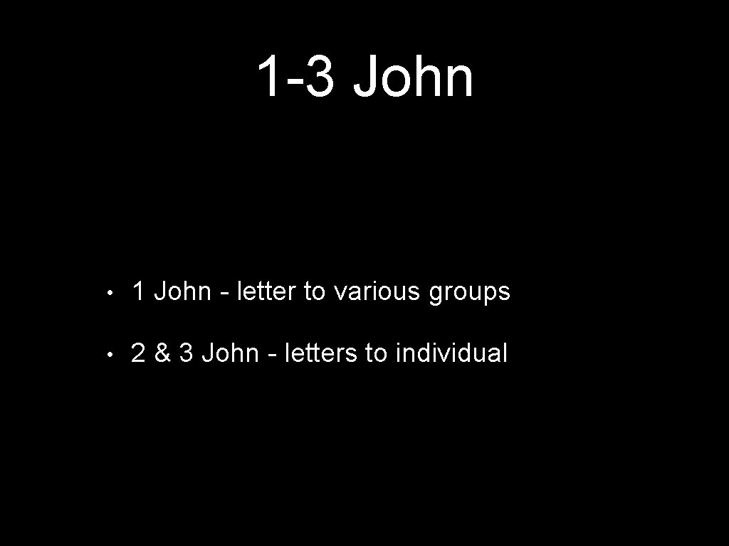 1 -3 John • 1 John - letter to various groups • 2 &