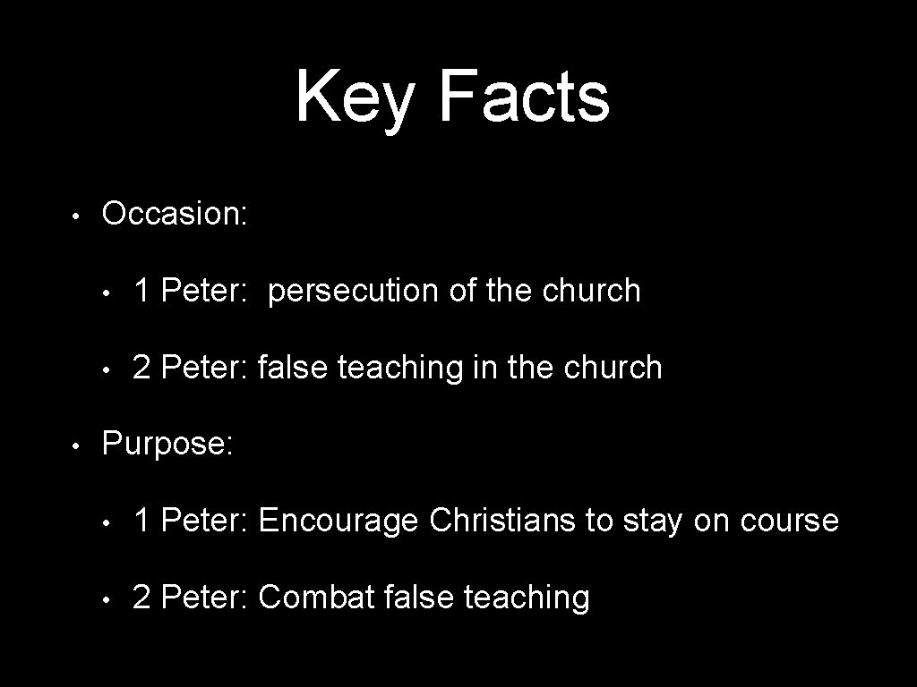 Key Facts • • Occasion: • 1 Peter: persecution of the church • 2