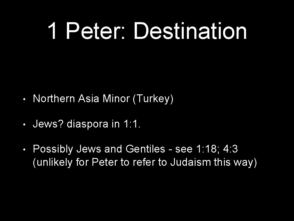 1 Peter: Destination • Northern Asia Minor (Turkey) • Jews? diaspora in 1: 1.