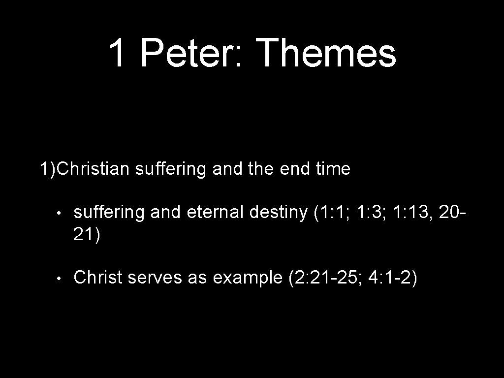 1 Peter: Themes 1)Christian suffering and the end time • suffering and eternal destiny
