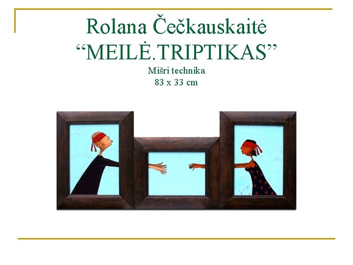 Rolana Čečkauskaitė “MEILĖ. TRIPTIKAS” Mišri technika 83 x 33 cm 