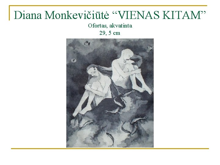 Diana Monkevičiūtė “VIENAS KITAM” Ofortas, akvatinta 29, 5 cm 