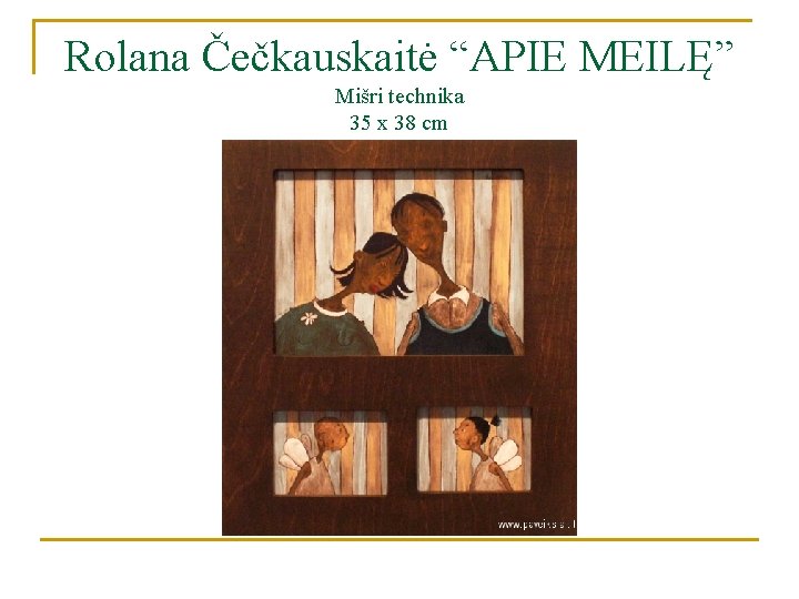 Rolana Čečkauskaitė “APIE MEILĘ” Mišri technika 35 x 38 cm 