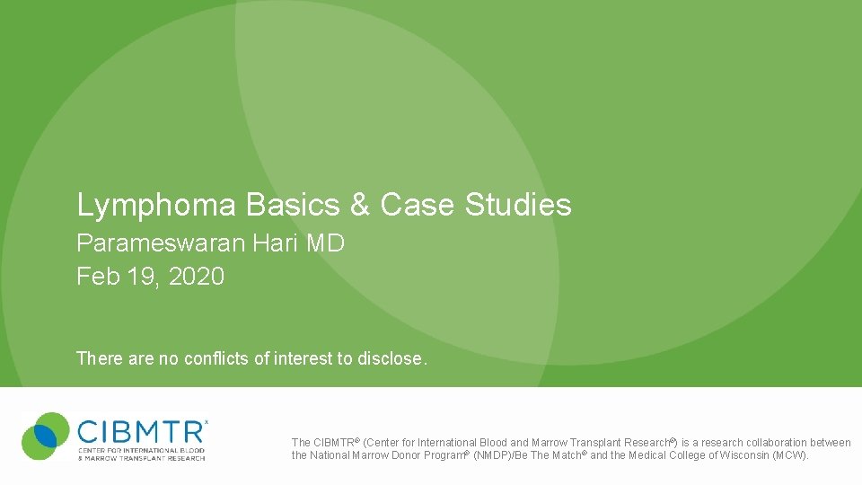 Lymphoma Basics & Case Studies Parameswaran Hari MD Feb 19, 2020 There are no