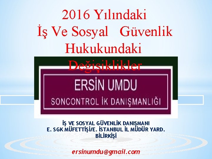 2016 Yılındaki İş Ve Sosyal Güvenlik Hukukundaki Değişiklikler İŞ VE SOSYAL GÜVENLİK DANIŞMANI E.