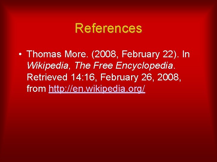 References • Thomas More. (2008, February 22). In Wikipedia, The Free Encyclopedia. Retrieved 14: