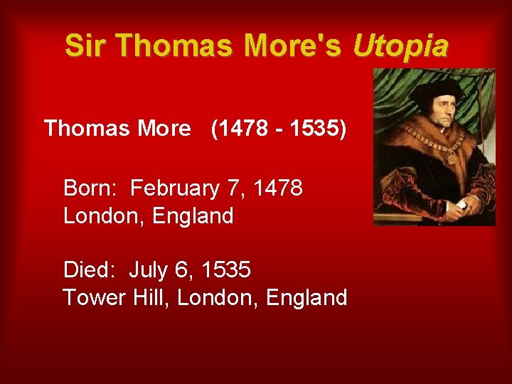 Sir Thomas More's Utopia Thomas More (1478 - 1535) Born: February 7, 1478 London,