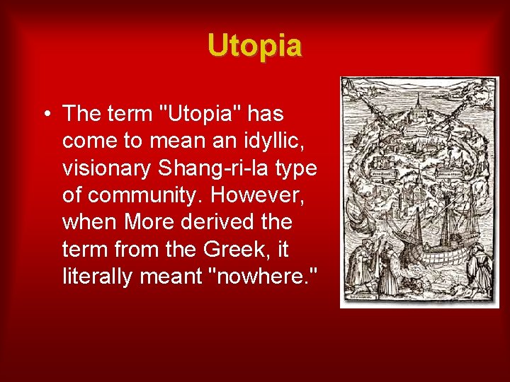 Utopia • The term "Utopia" has come to mean an idyllic, visionary Shang-ri-la type