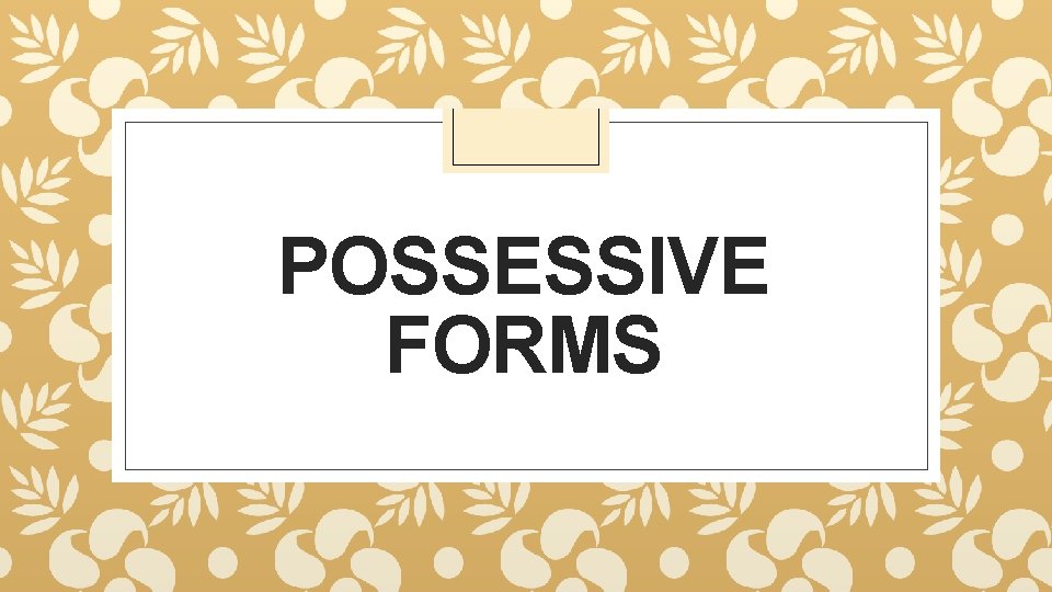 POSSESSIVE FORMS 