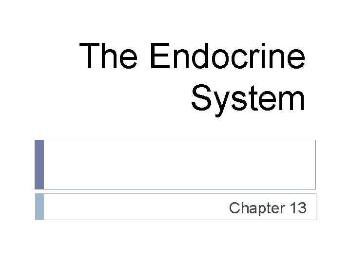 The Endocrine System Chapter 13 The Endocrine System Chapter 13