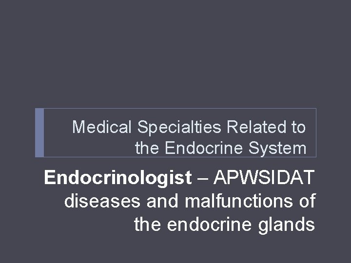 Medical Specialties Related to the Endocrine System Endocrinologist – APWSIDAT diseases and malfunctions of Medical Specialties Related to the Endocrine System Endocrinologist – APWSIDAT diseases and malfunctions of