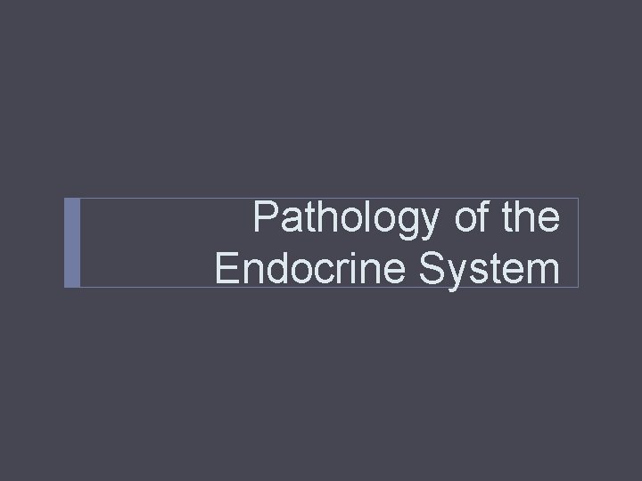 Pathology of the Endocrine System Pathology of the Endocrine System