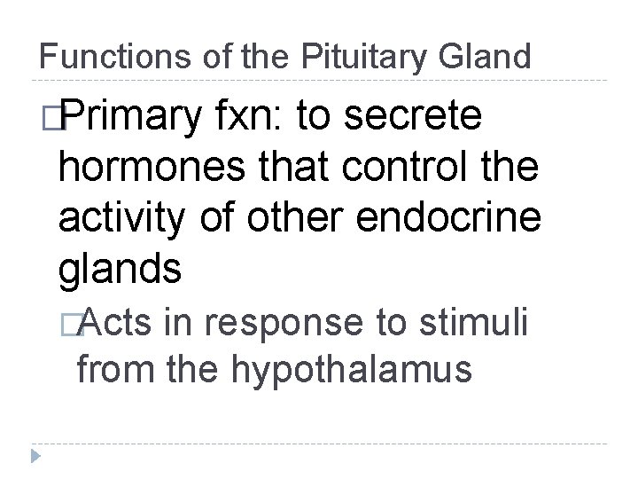 Functions of the Pituitary Gland �Primary fxn: to secrete hormones that control the activity Functions of the Pituitary Gland �Primary fxn: to secrete hormones that control the activity