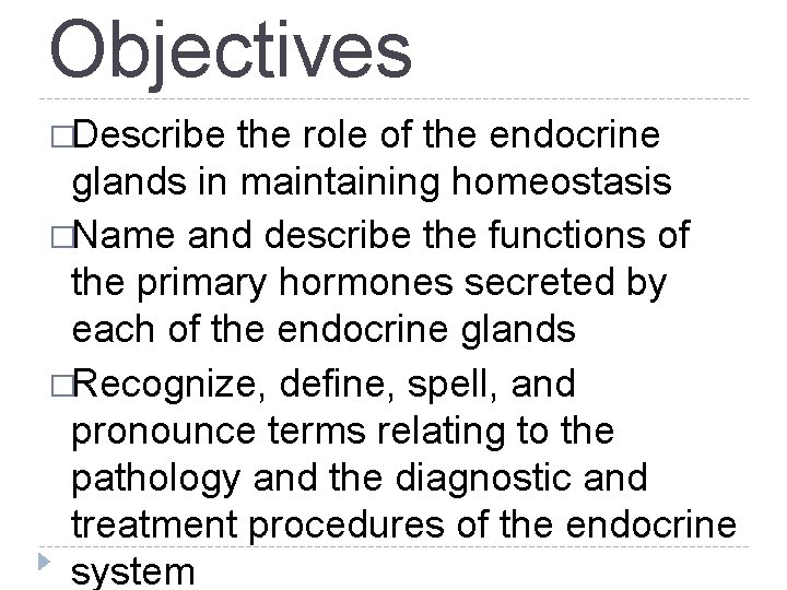Objectives �Describe the role of the endocrine glands in maintaining homeostasis �Name and describe Objectives �Describe the role of the endocrine glands in maintaining homeostasis �Name and describe
