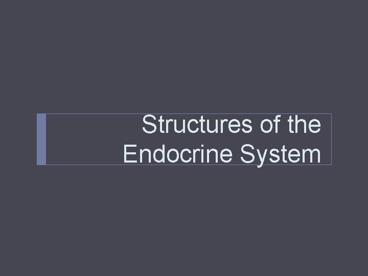 Structures of the Endocrine System Structures of the Endocrine System