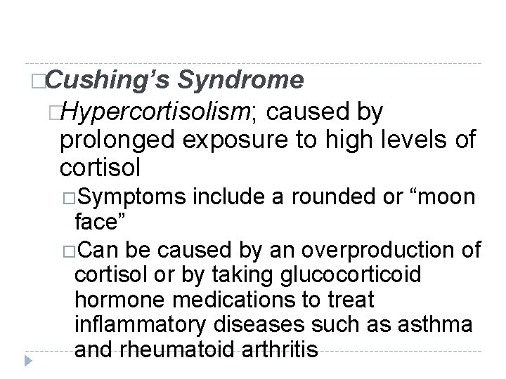 �Cushing’s Syndrome �Hypercortisolism; caused by prolonged exposure to high levels of cortisol Symptoms include �Cushing’s Syndrome �Hypercortisolism; caused by prolonged exposure to high levels of cortisol Symptoms include