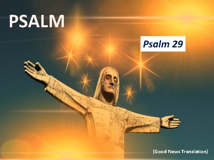 PSALM Psalm 29 (Good News Translation) PSALM Psalm 29 (Good News Translation)