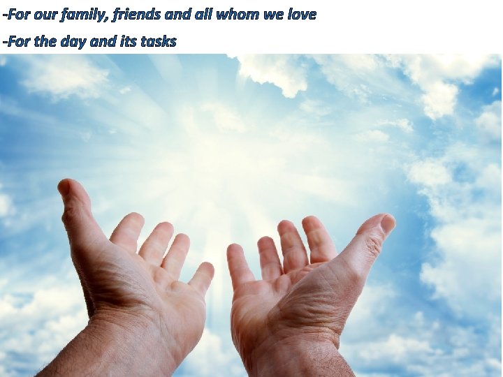 -For our family, friends and all whom we love -For the day and its -For our family, friends and all whom we love -For the day and its