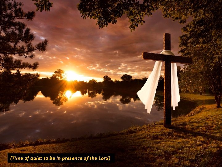 (Time of quiet to be in presence of the Lord) (Time of quiet to be in presence of the Lord)