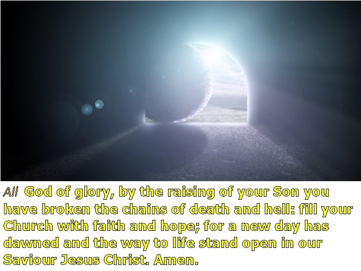 All God of glory, by the raising of your Son you have broken the All God of glory, by the raising of your Son you have broken the