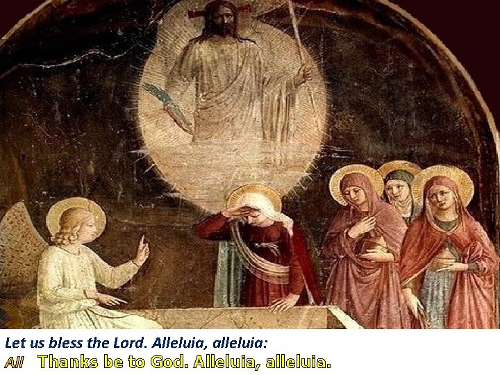 Let us bless the Lord. Alleluia, alleluia: All Thanks be to God. Alleluia, alleluia. Let us bless the Lord. Alleluia, alleluia: All Thanks be to God. Alleluia, alleluia.