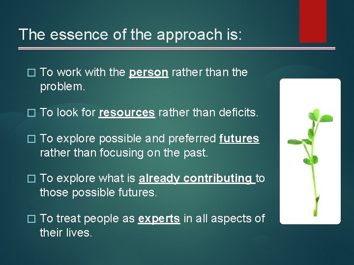 The essence of the approach is: � To work with the person rather than