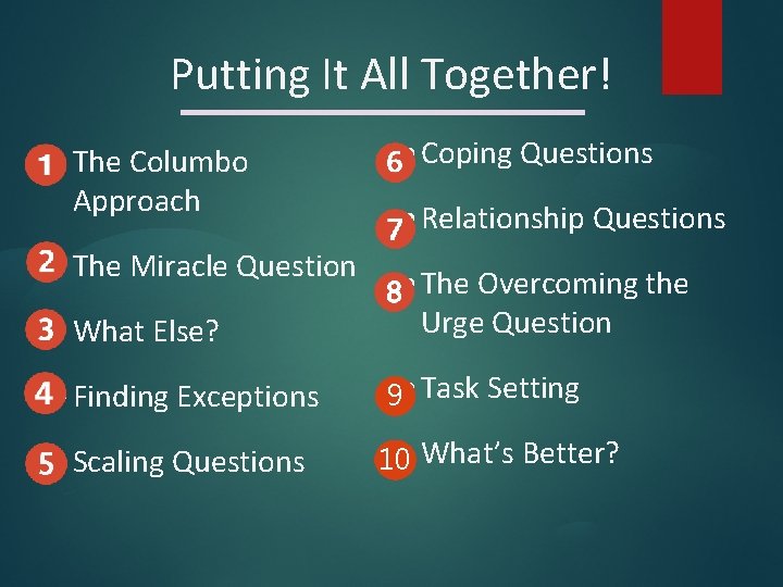 Putting It All Together! • The Columbo Approach • The Miracle Question • What