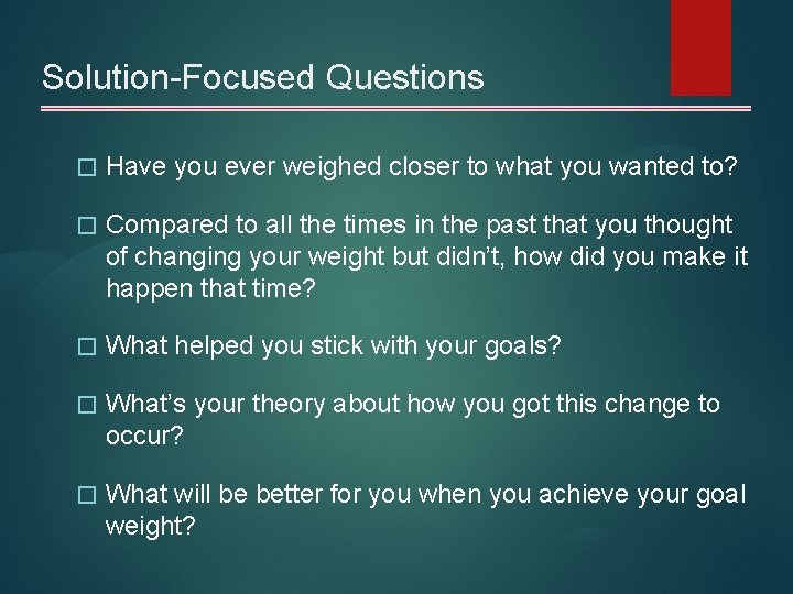 Solution-Focused Questions � Have you ever weighed closer to what you wanted to? �