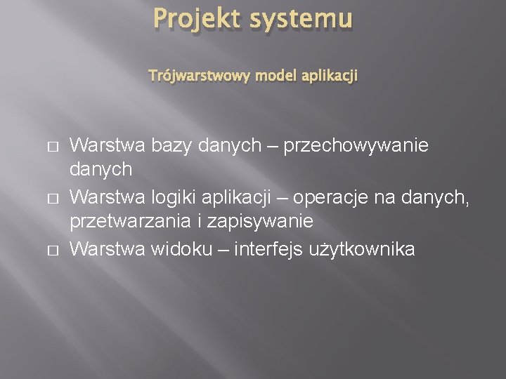 Projekt systemu Trójwarstwowy model aplikacji � � � Warstwa bazy danych – przechowywanie danych