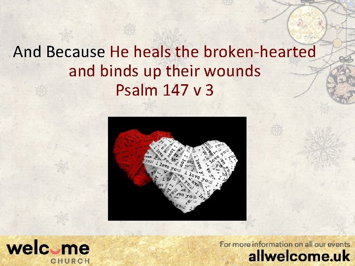 And Because He heals the broken-hearted and binds up their wounds Psalm 147 v