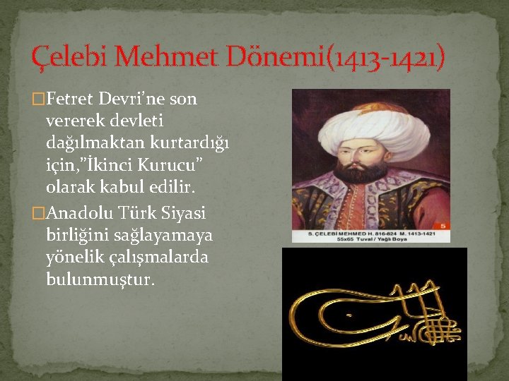 Çelebi Mehmet Dönemi(1413 1421) �Fetret Devri’ne son vererek devleti dağılmaktan kurtardığı için, ”İkinci Kurucu”