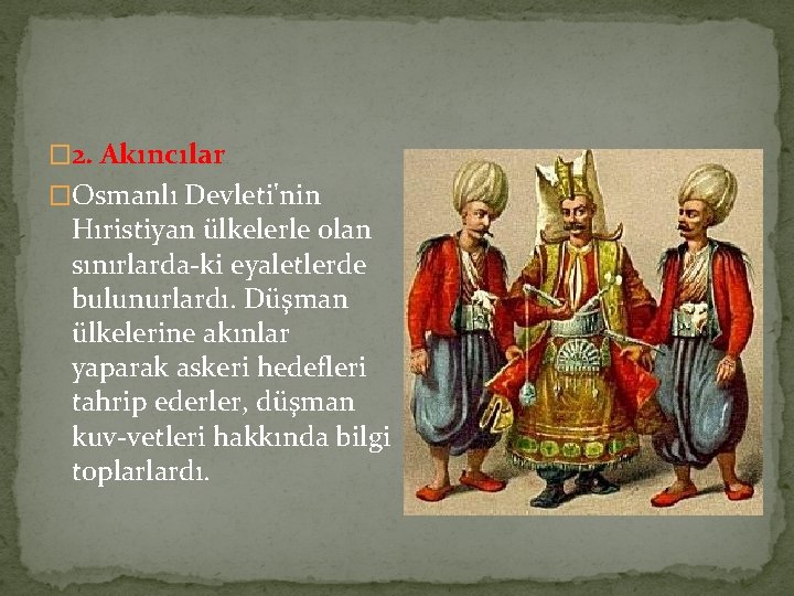 � 2. Akıncılar �Osmanlı Devleti'nin Hıristiyan ülkelerle olan sınırlarda ki eyaletlerde bulunurlardı. Düşman ülkelerine