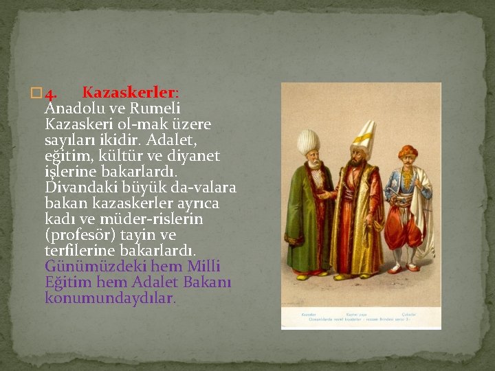 � 4. Kazaskerler: Anadolu ve Rumeli Kazaskeri ol mak üzere sayıları ikidir. Adalet, eğitim,