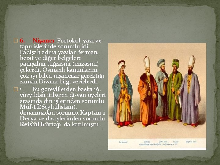 � 6. Nişancı: Protokol, yazı ve tapu işlerinde sorumlu idi. Padişah adına yazılan ferman,