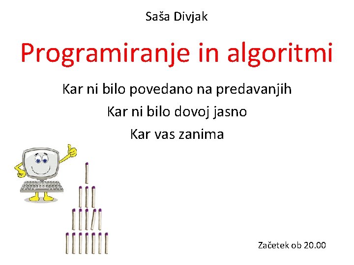 Saša Divjak Programiranje in algoritmi Kar ni bilo povedano na predavanjih Kar ni bilo