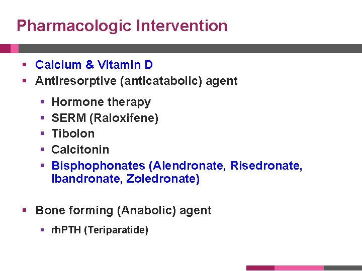 Pharmacologic Intervention § Calcium & Vitamin D § Antiresorptive (anticatabolic) agent § § §