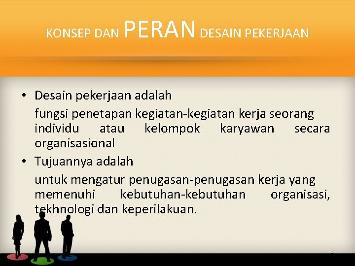 KONSEP DAN PERAN DESAIN PEKERJAAN • Desain pekerjaan adalah fungsi penetapan kegiatan-kegiatan kerja seorang