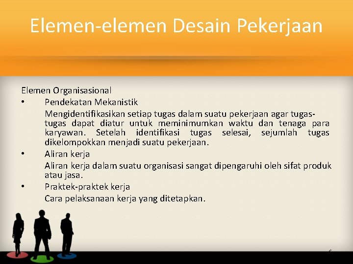 Elemen-elemen Desain Pekerjaan Elemen Organisasional • Pendekatan Mekanistik Mengidentifikasikan setiap tugas dalam suatu pekerjaan