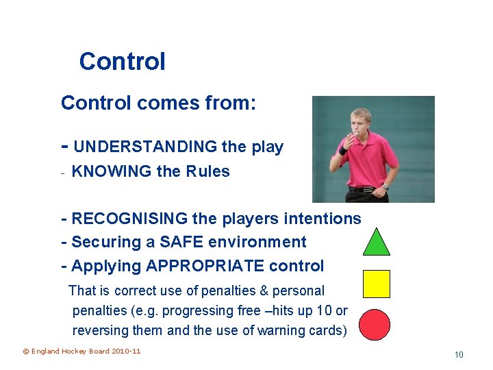 Control comes from: - UNDERSTANDING the play - KNOWING the Rules - RECOGNISING the