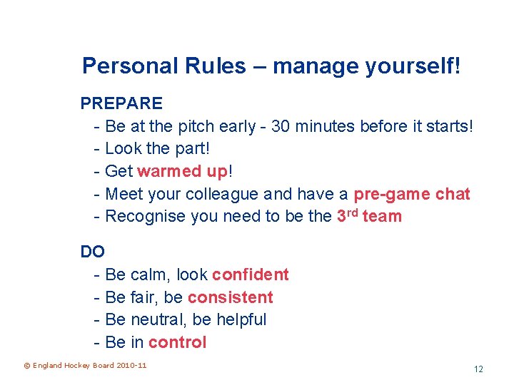 Personal Rules – manage yourself! PREPARE - Be at the pitch early - 30