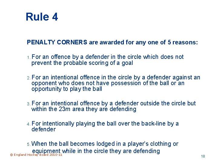 Rule 4 PENALTY CORNERS are awarded for any one of 5 reasons: 1. For