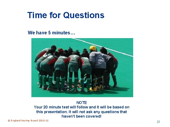 Time for Questions We have 5 minutes… NOTE Your 20 minute test will follow