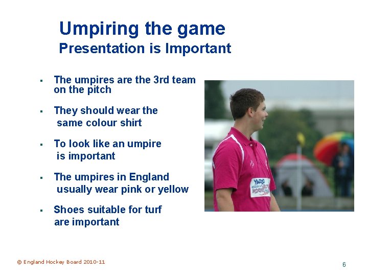 Umpiring the game Presentation is Important § The umpires are the 3 rd team