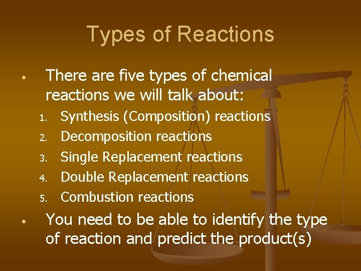 Types of Reactions • There are five types of chemical reactions we will talk