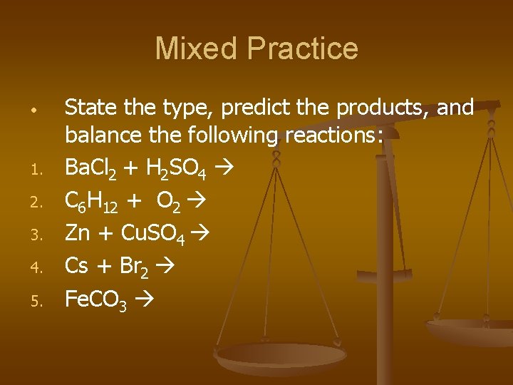 Mixed Practice • 1. 2. 3. 4. 5. State the type, predict the products,