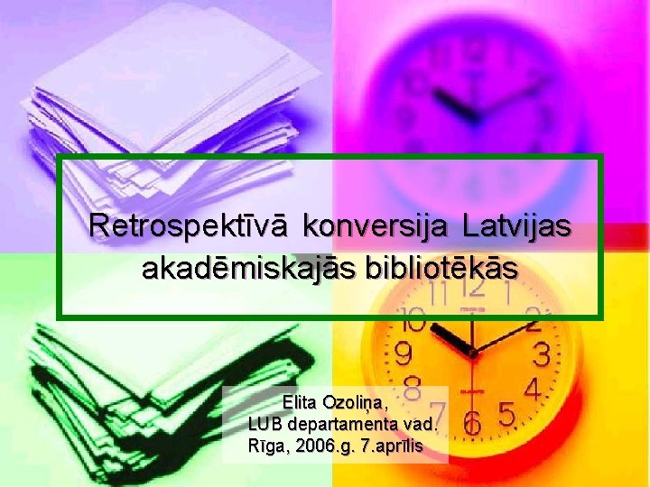 Retrospektīvā konversija Latvijas akadēmiskajās bibliotēkās Elita Ozoliņa, LUB departamenta vad. Rīga, 2006. g. 7.
